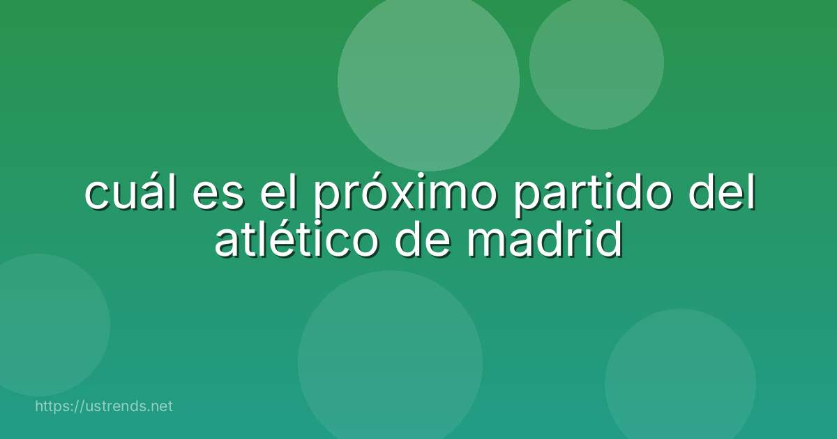 cuál es el próximo partido del atlético de madrid