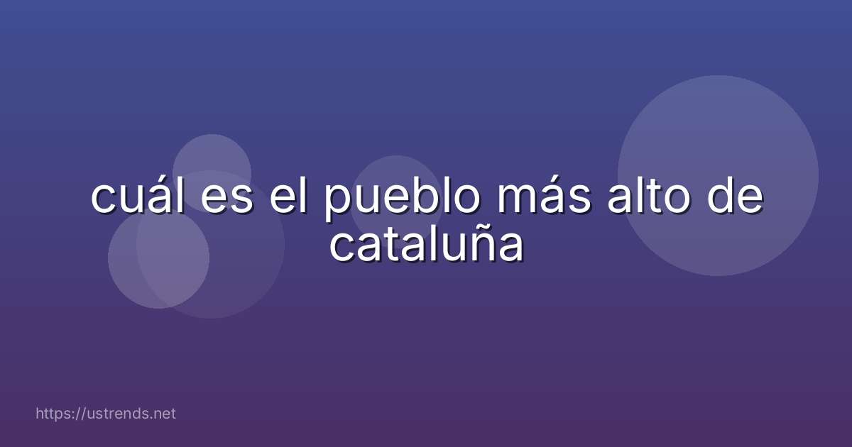 cuál es el pueblo más alto de cataluña