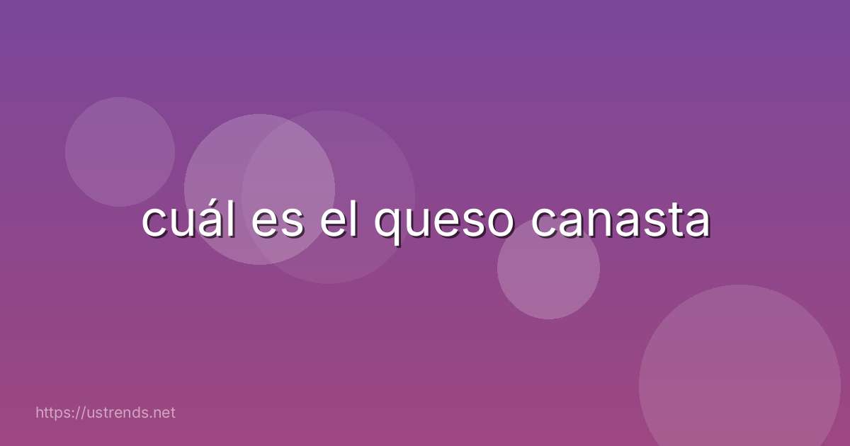 cuál es el queso canasta