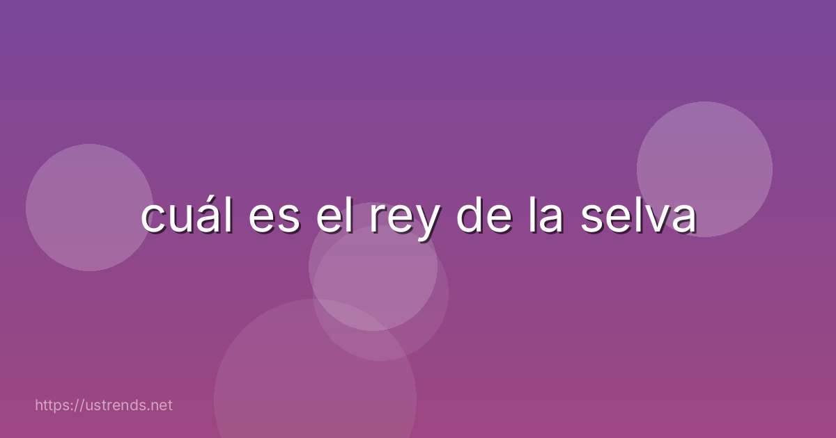 cuál es el rey de la selva