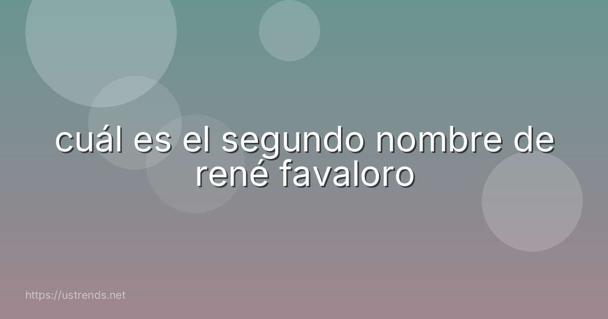 cuál es el segundo nombre de rené favaloro