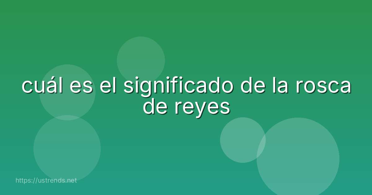 cuál es el significado de la rosca de reyes