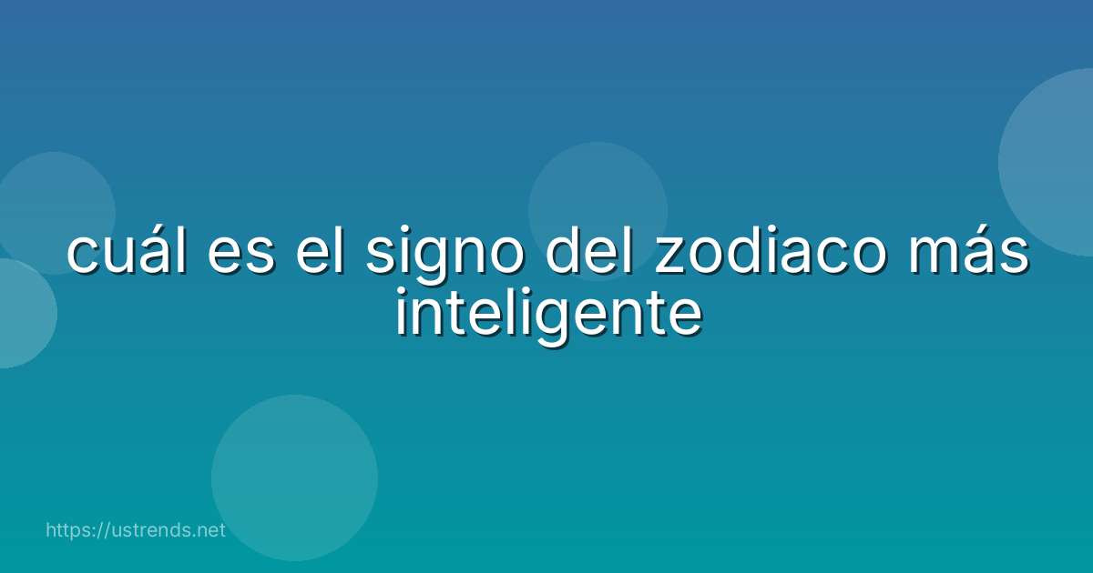cuál es el signo del zodiaco más inteligente