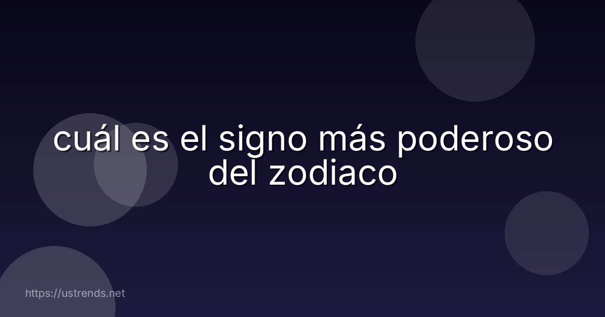 cuál es el signo más poderoso del zodiaco