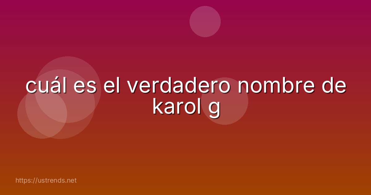 cuál es el verdadero nombre de karol g