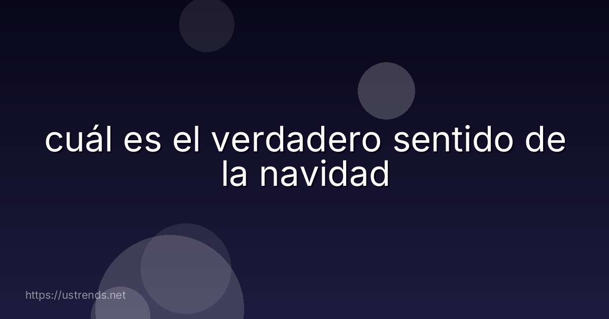 cuál es el verdadero sentido de la navidad