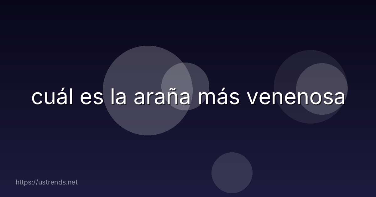 cuál es la araña más venenosa