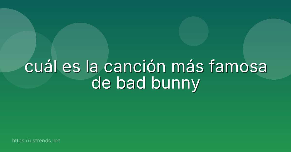 cuál es la canción más famosa de bad bunny