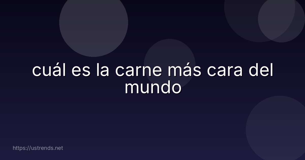 cuál es la carne más cara del mundo