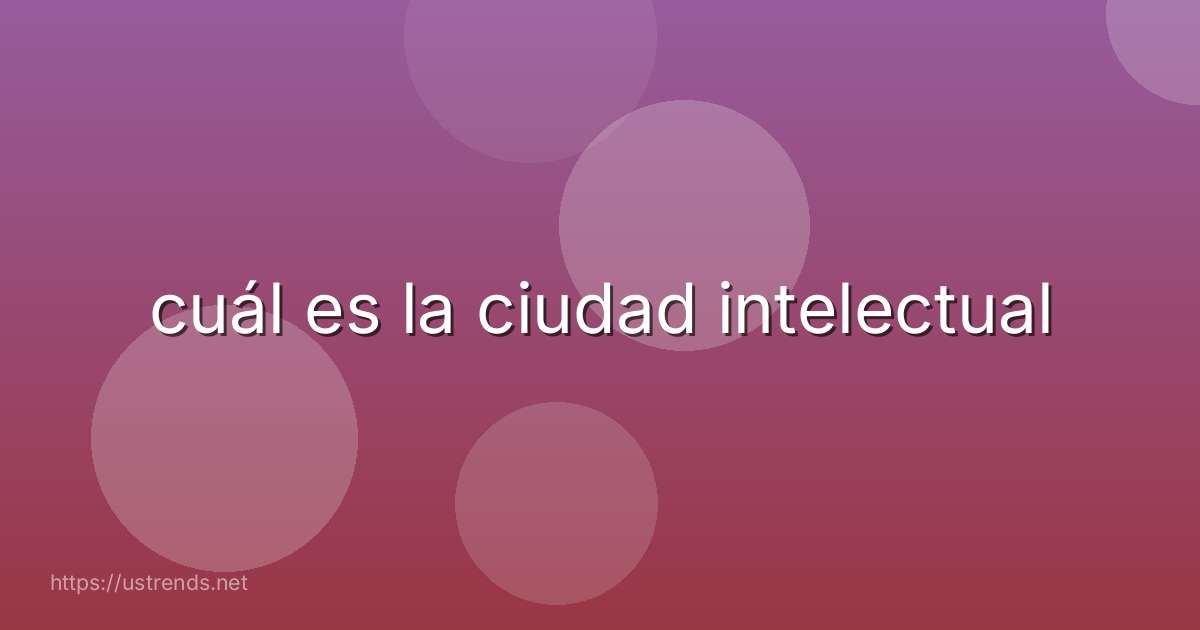 cuál es la ciudad intelectual