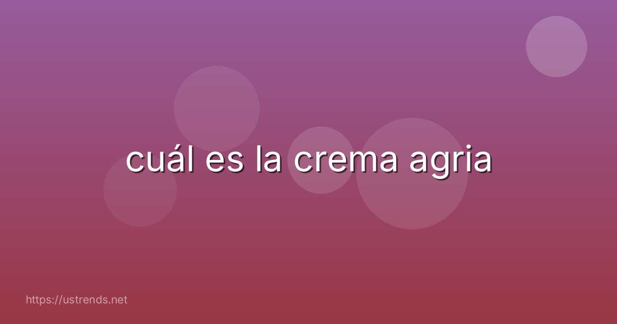 cuál es la crema agria