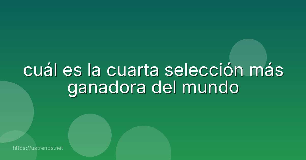 cuál es la cuarta selección más ganadora del mundo