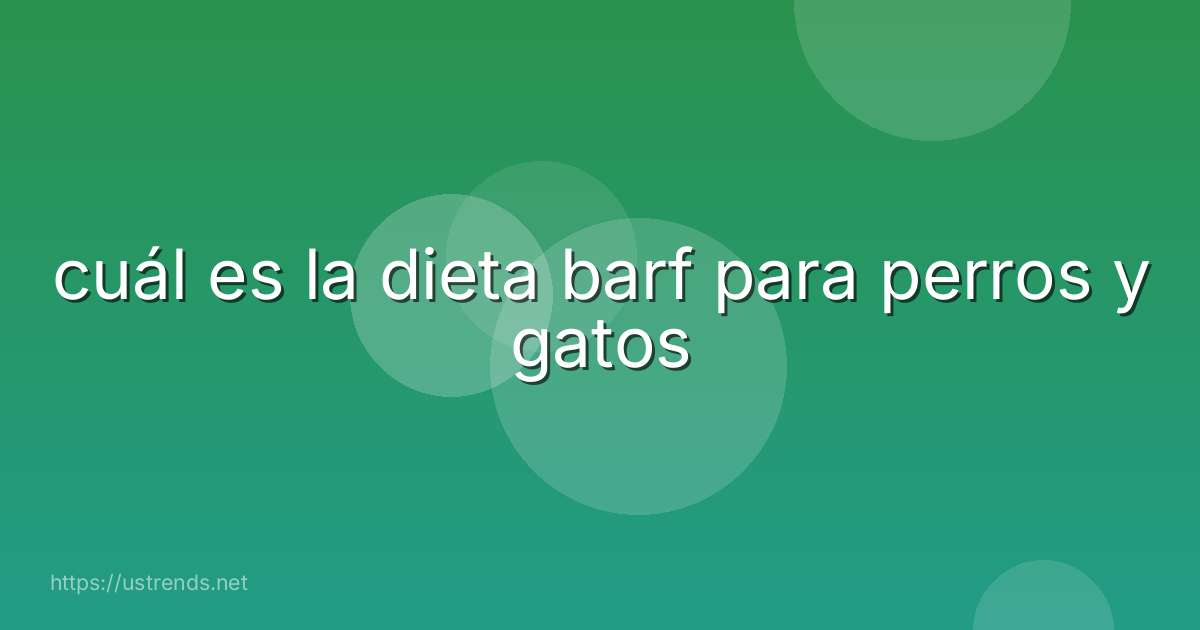 cuál es la dieta barf para perros y gatos