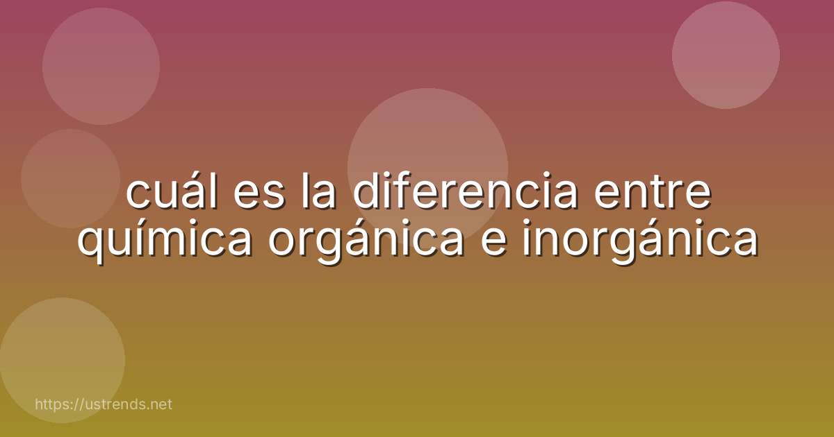 cuál es la diferencia entre química orgánica e inorgánica