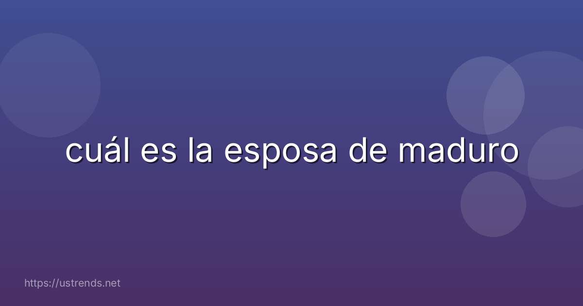 cuál es la esposa de maduro