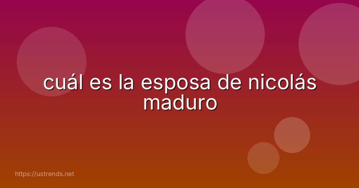 cuál es la esposa de nicolás maduro