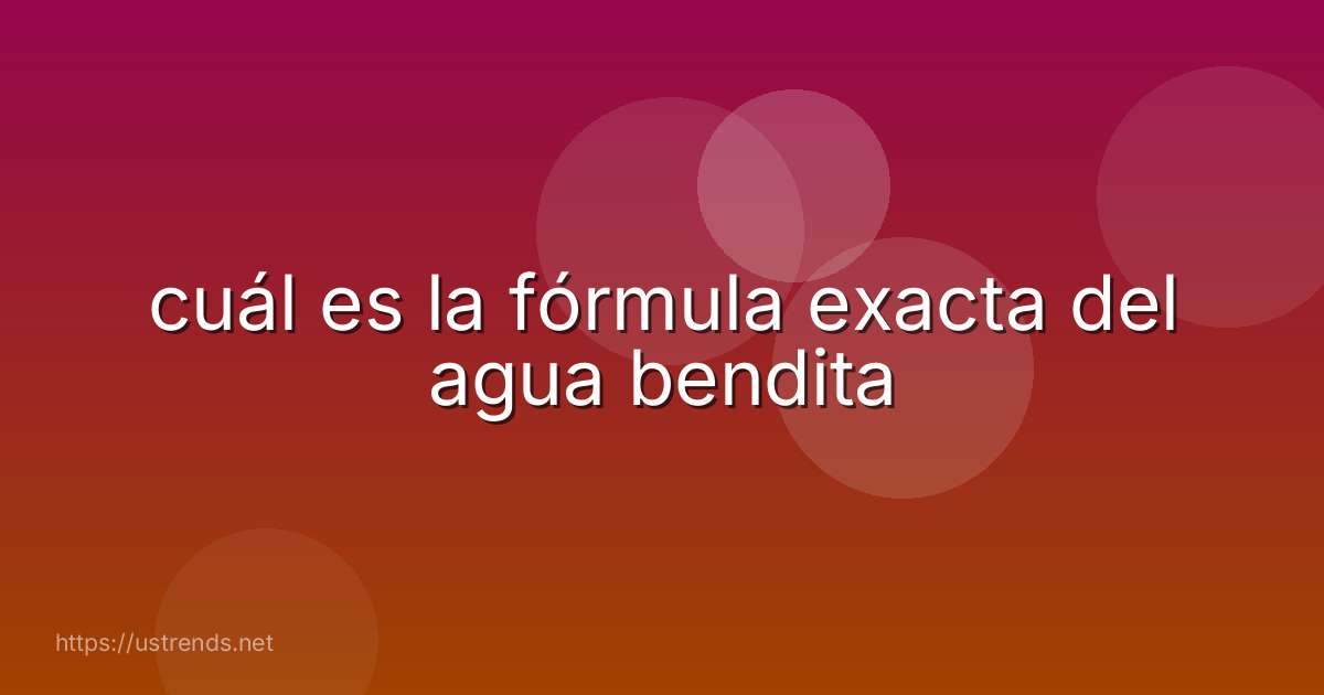 cuál es la fórmula exacta del agua bendita
