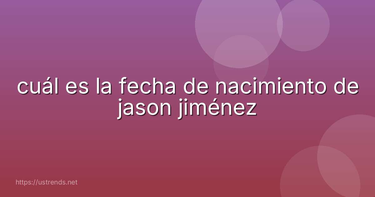 cuál es la fecha de nacimiento de jason jiménez