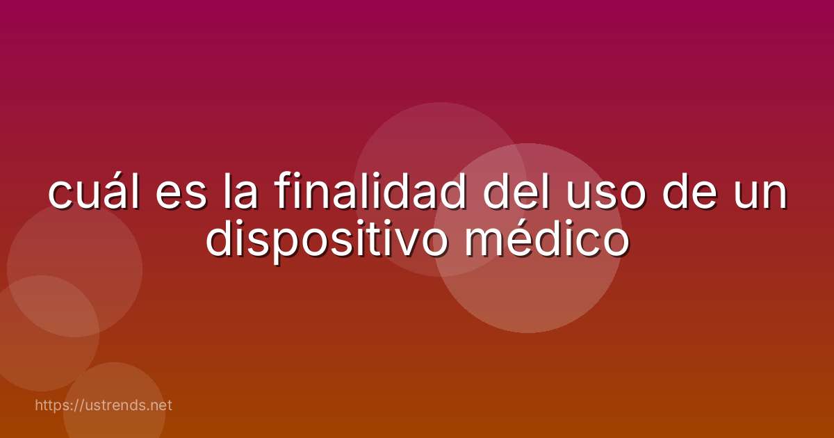 cuál es la finalidad del uso de un dispositivo médico