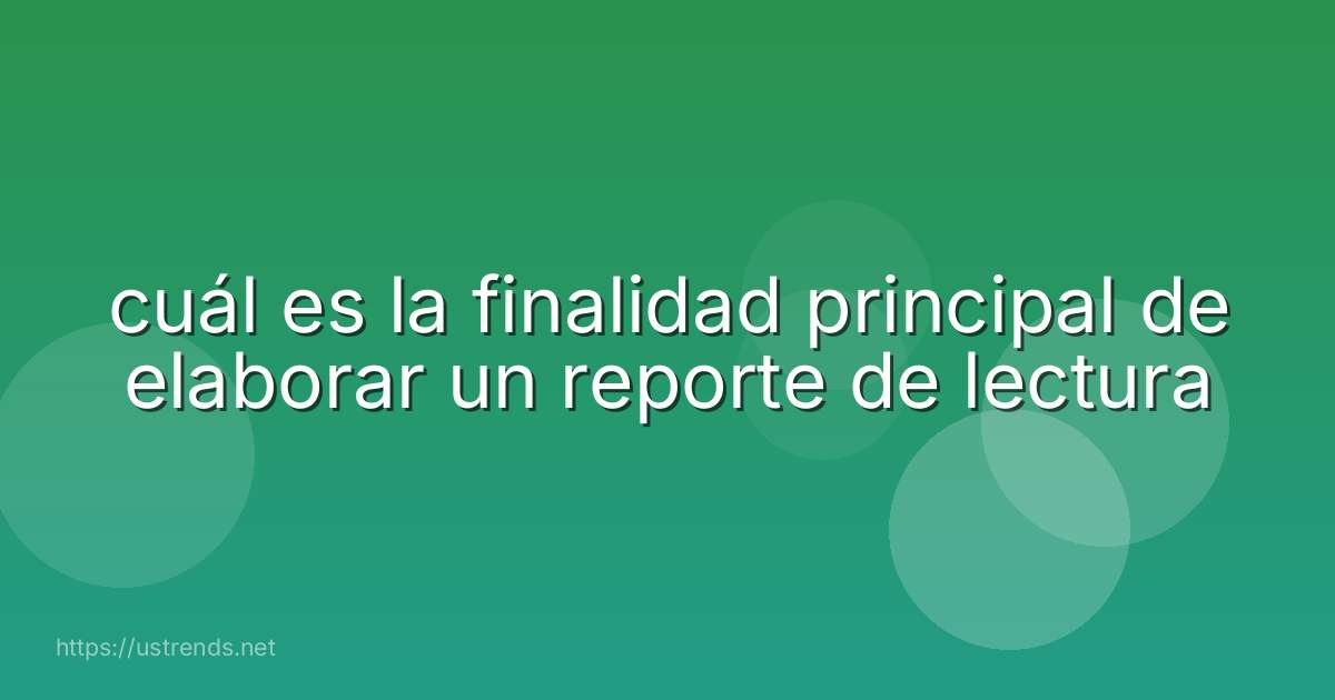 cuál es la finalidad principal de elaborar un reporte de lectura