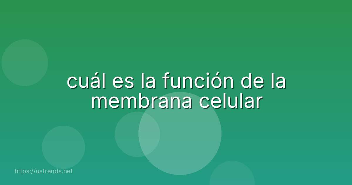 cuál es la función de la membrana celular