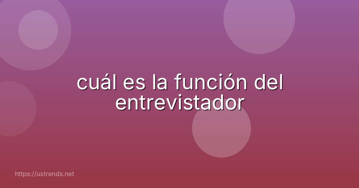 cuál es la función del entrevistador