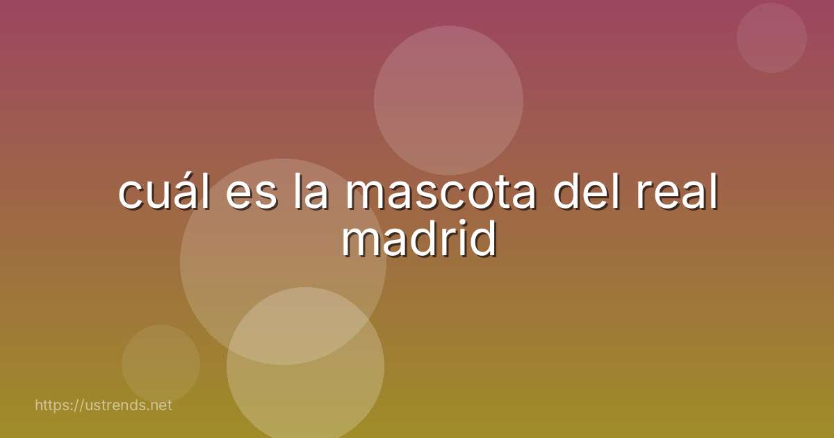 cuál es la mascota del real madrid