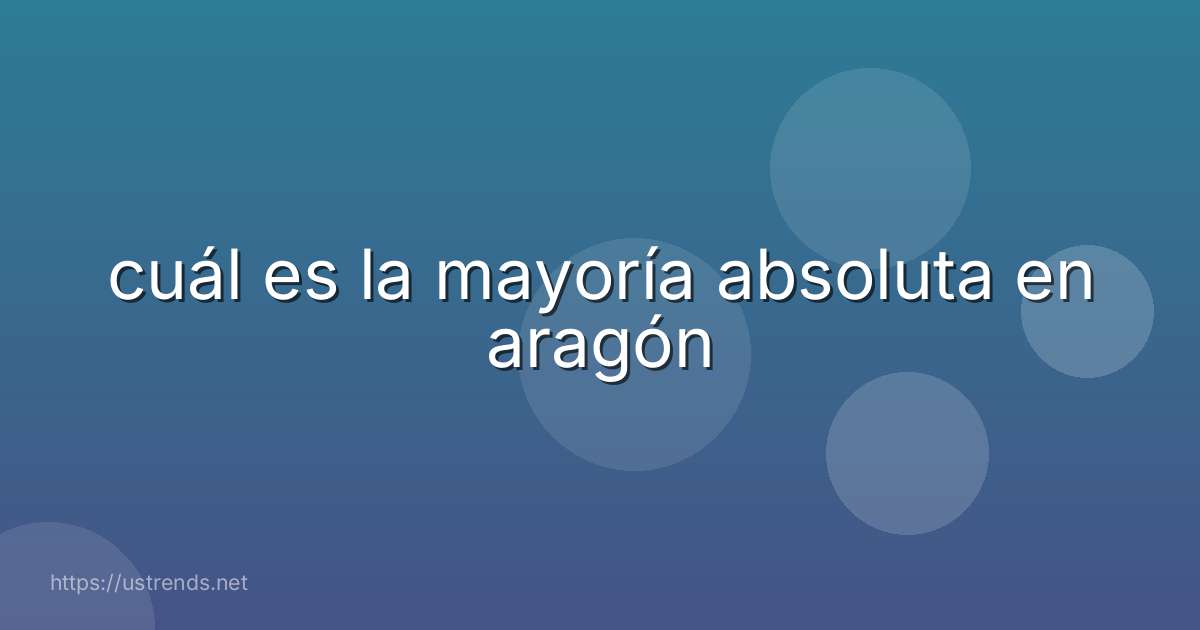 cuál es la mayoría absoluta en aragón