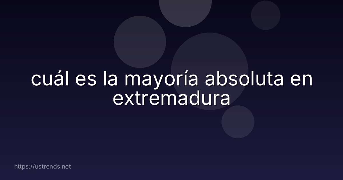 cuál es la mayoría absoluta en extremadura