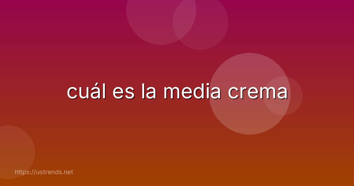 cuál es la media crema