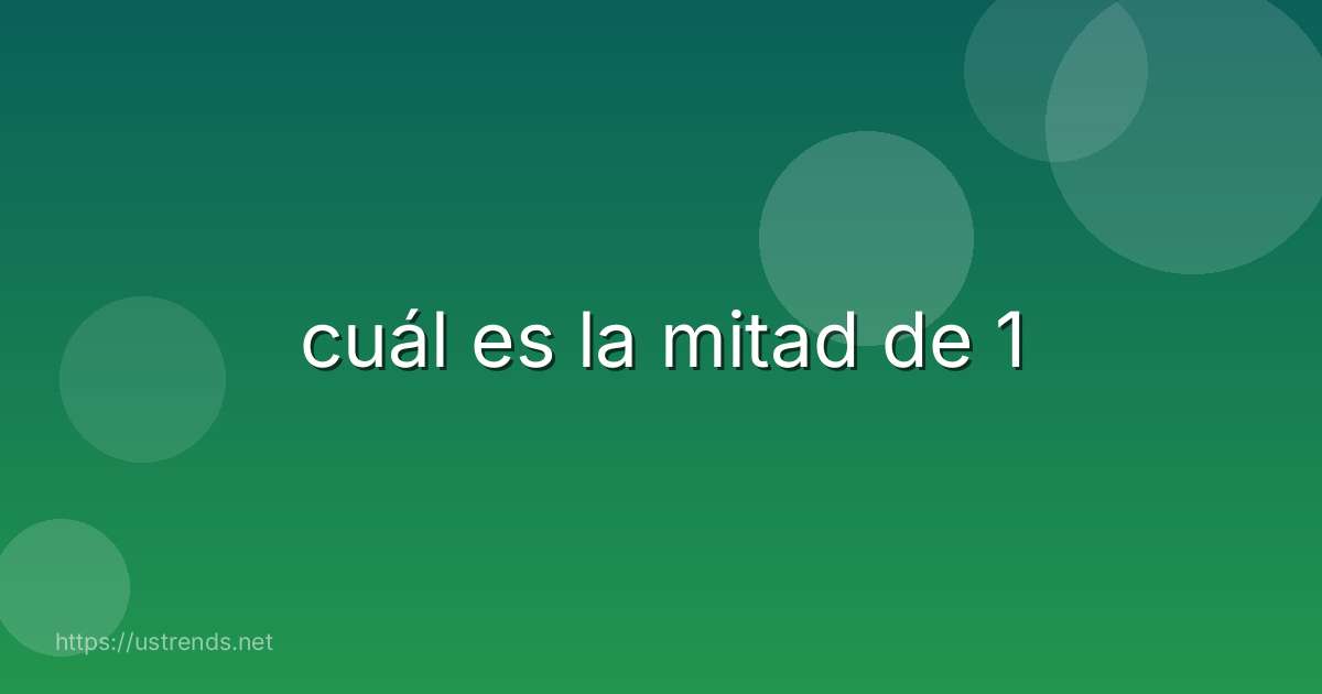 cuál es la mitad de 1