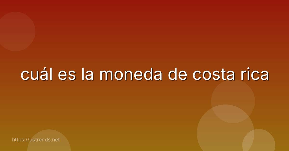 cuál es la moneda de costa rica