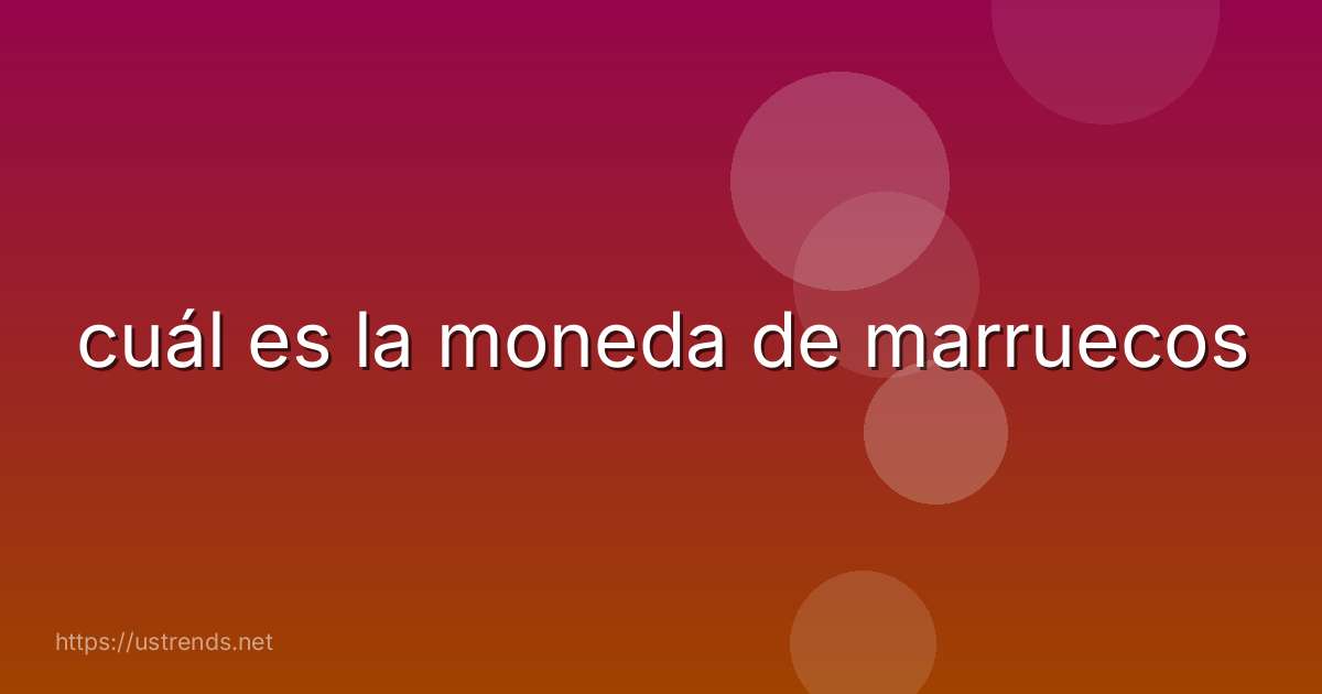 cuál es la moneda de marruecos