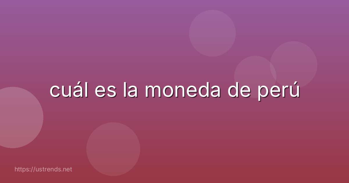 cuál es la moneda de perú