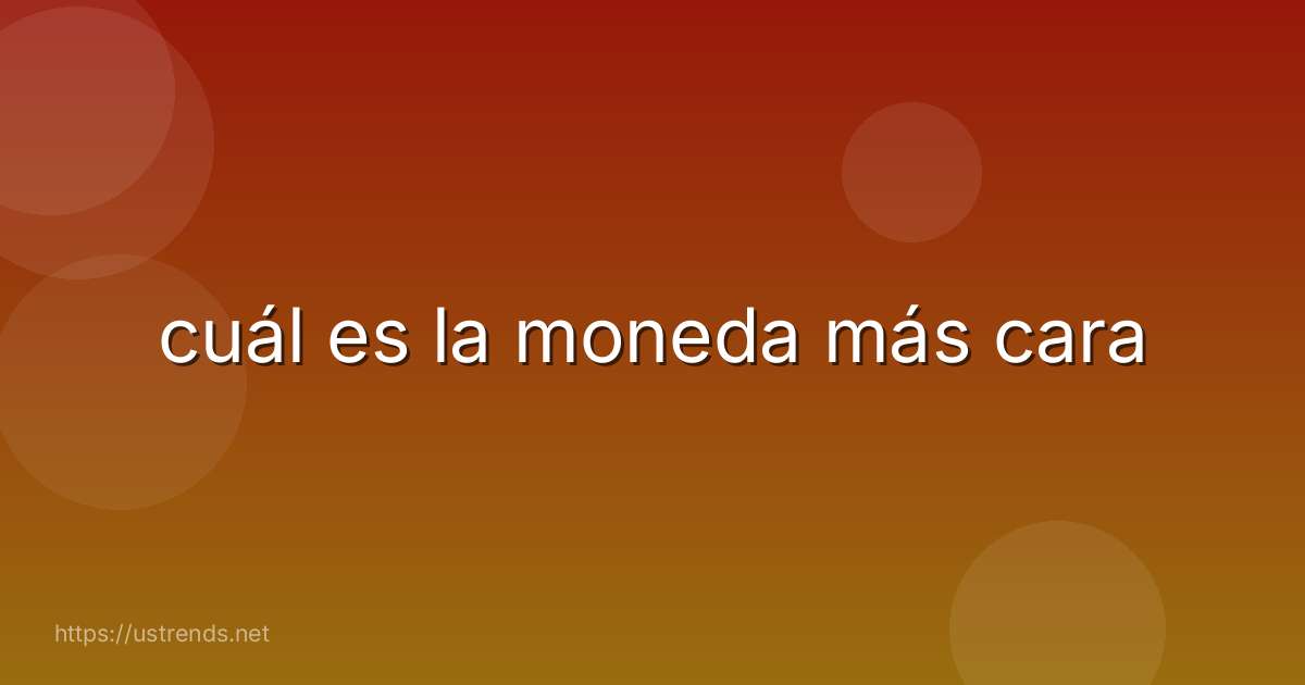 cuál es la moneda más cara