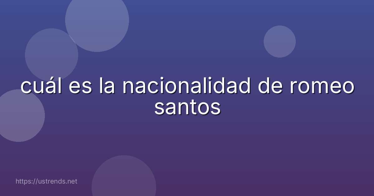 cuál es la nacionalidad de romeo santos