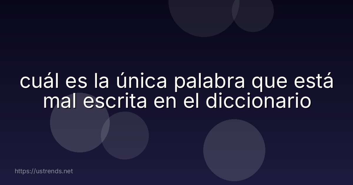 cuál es la única palabra que está mal escrita en el diccionario