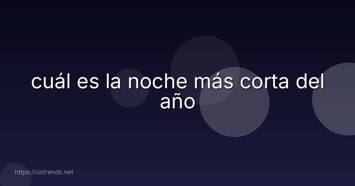cuál es la noche más corta del año