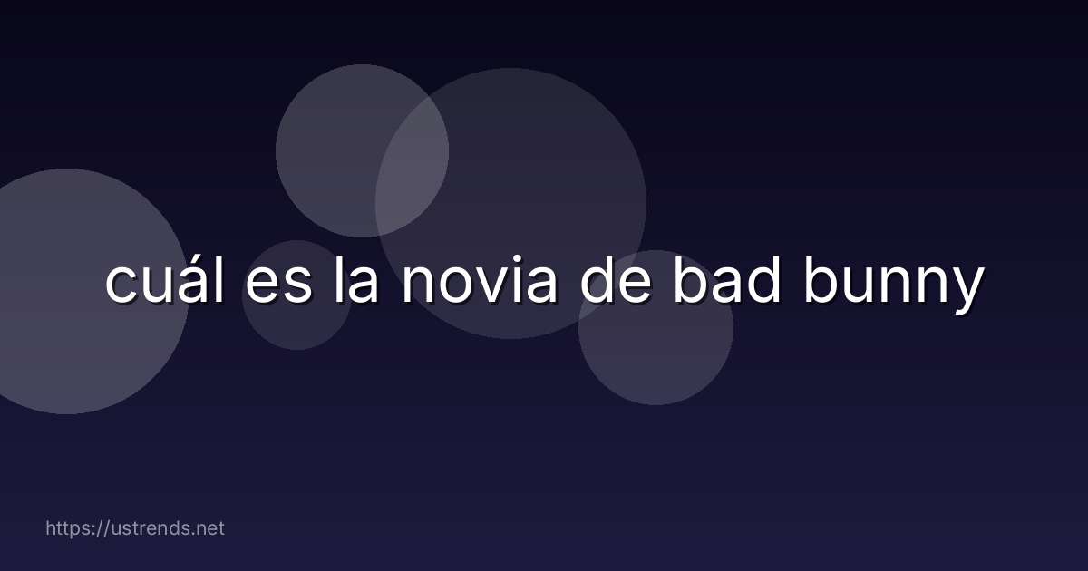 cuál es la novia de bad bunny