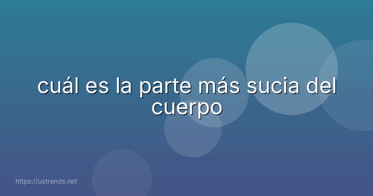 cuál es la parte más sucia del cuerpo