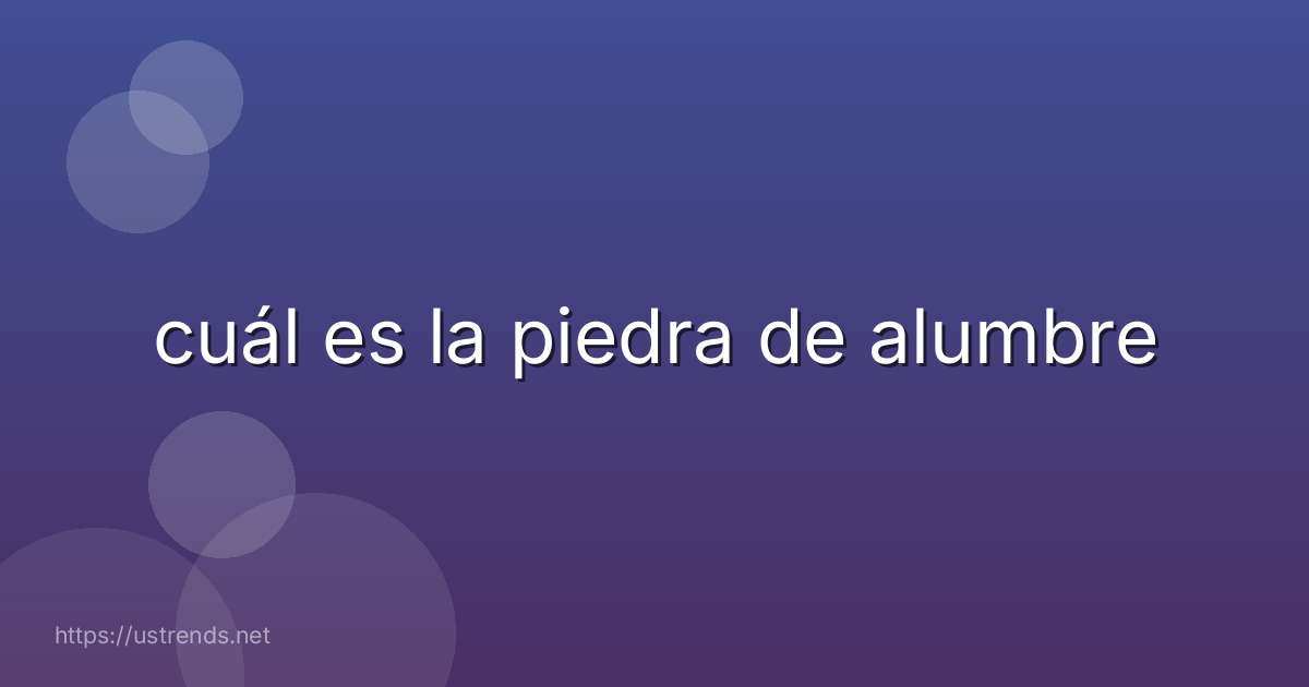 cuál es la piedra de alumbre