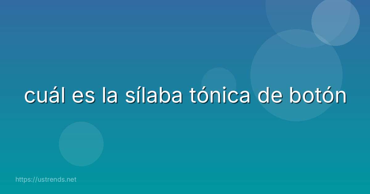 cuál es la sílaba tónica de botón