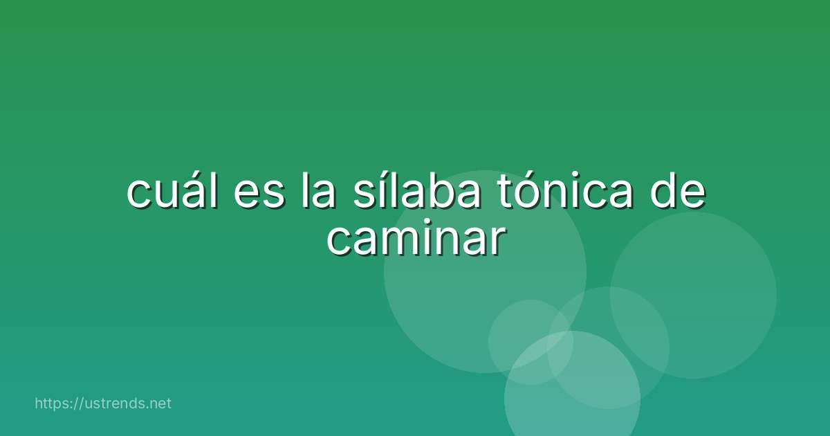 cuál es la sílaba tónica de caminar