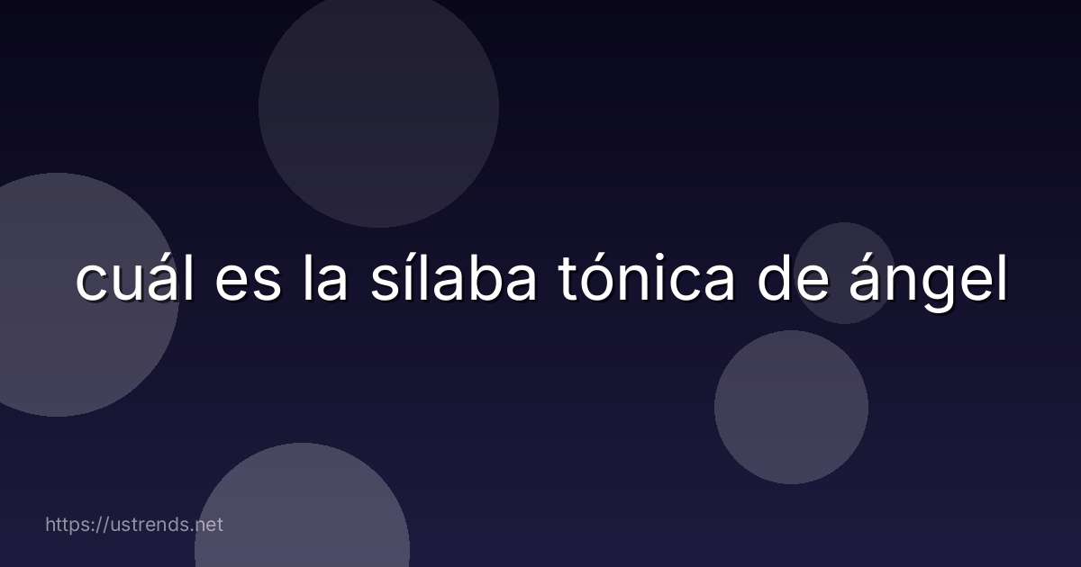 cuál es la sílaba tónica de ángel