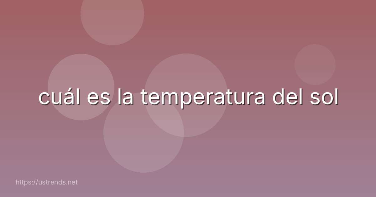 cuál es la temperatura del sol
