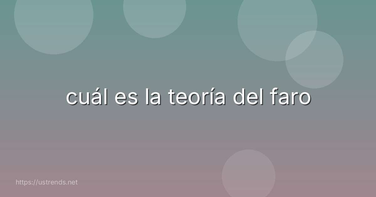 cuál es la teoría del faro