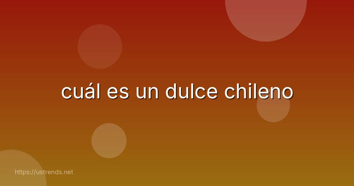 cuál es un dulce chileno