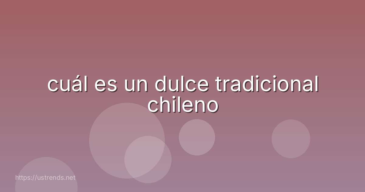 cuál es un dulce tradicional chileno