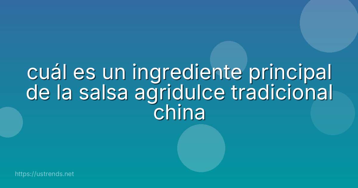 cuál es un ingrediente principal de la salsa agridulce tradicional china
