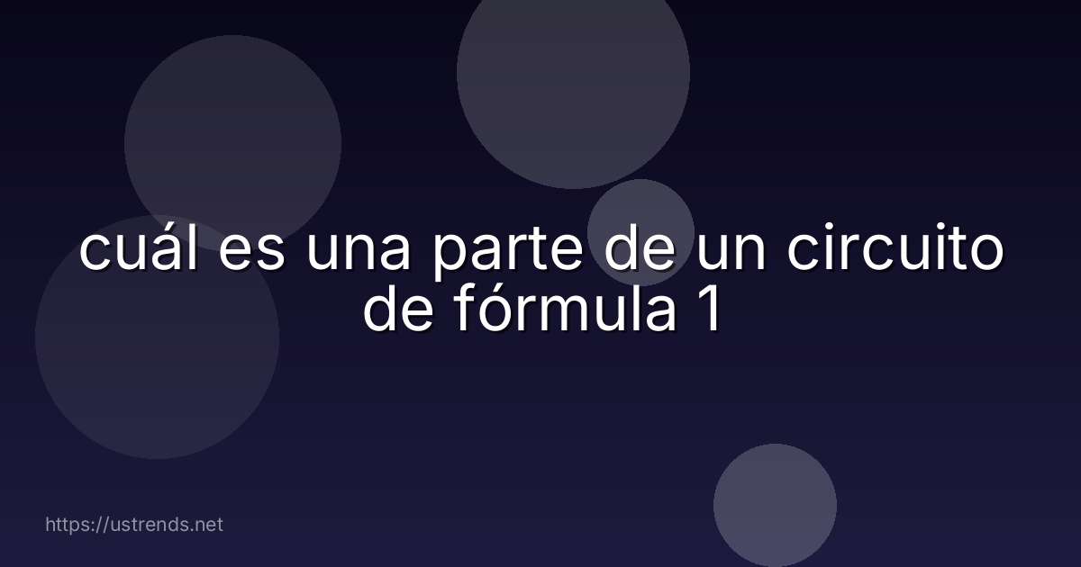 cuál es una parte de un circuito de fórmula 1